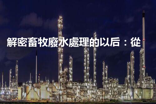 解密畜牧廢水處理的以后：從污染到資源？